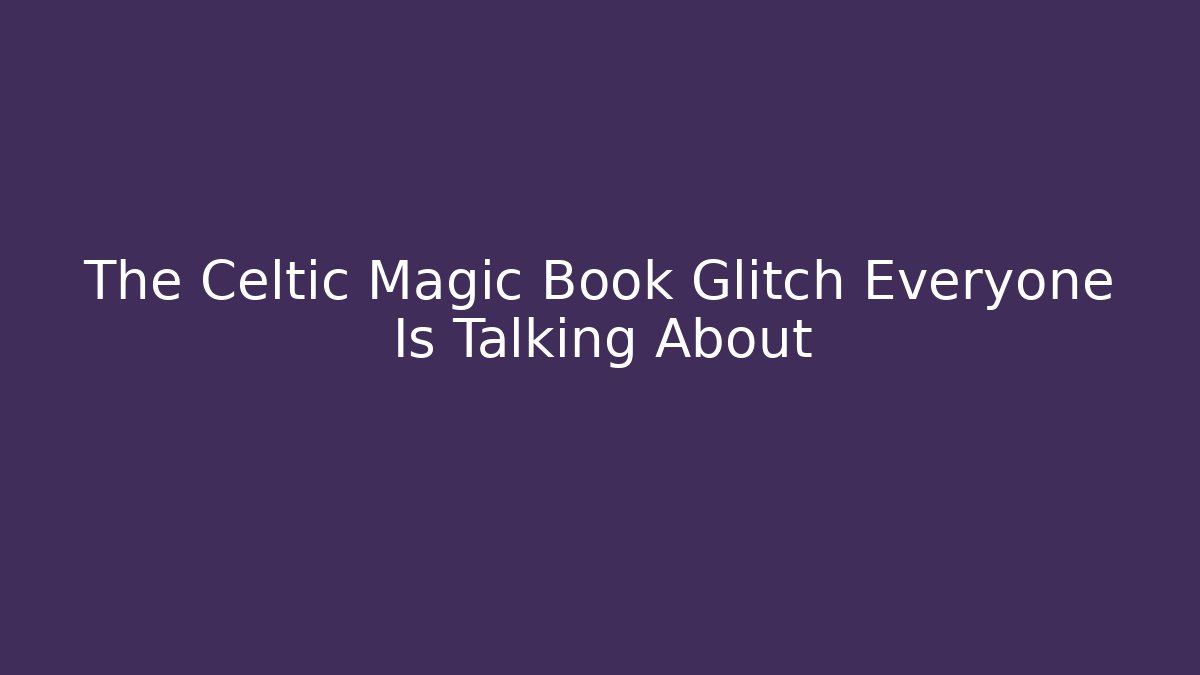 The Celtic Magic Book Glitch Everyone Is Talking About