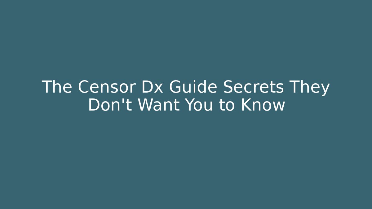 The Censor Dx Guide Secrets They Don’t Want You to Know