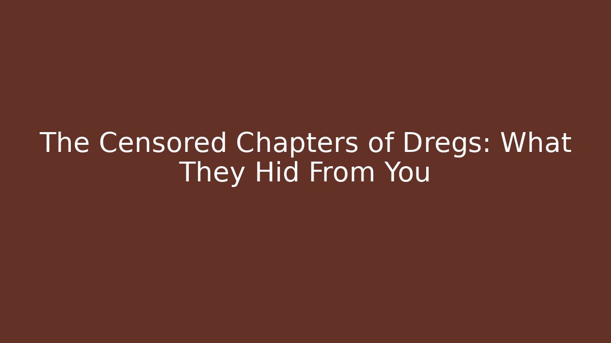 The Censored Chapters of Dregs: What They Hid From You