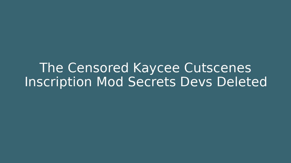 The Censored Kaycee Cutscenes Inscription Mod Secrets Devs Deleted