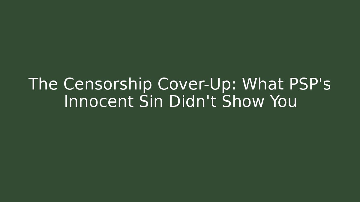 The Censorship Cover-Up: What PSP's Innocent Sin Didn't Show You