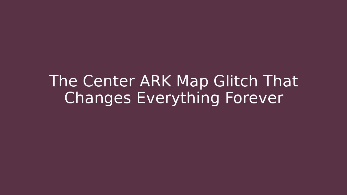 The Center ARK Map Glitch That Changes Everything Forever - Create More Assets