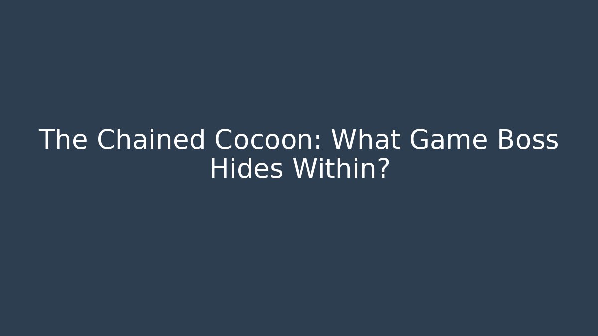 The Chained Cocoon: What Game Boss Hides Within?