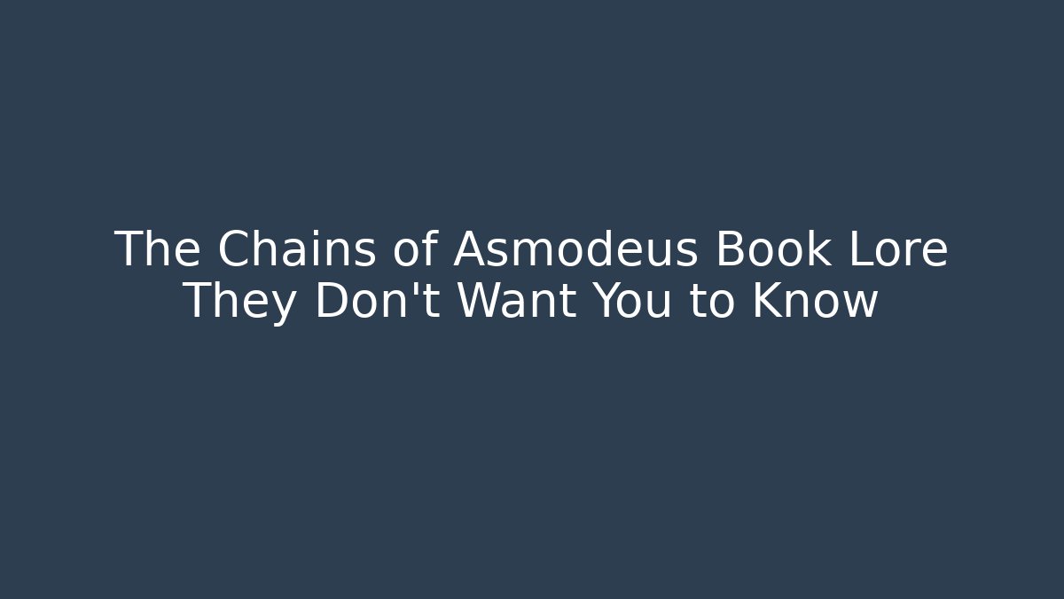 The Chains of Asmodeus Book Lore They Don't Want You to Know