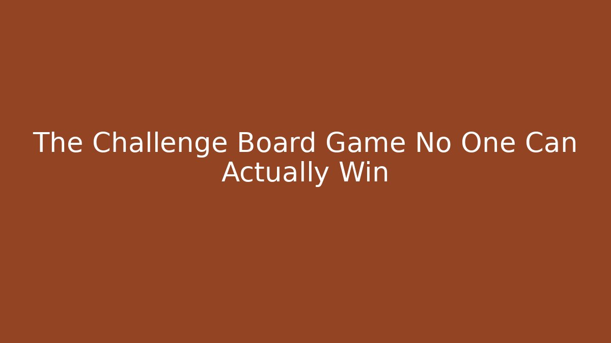 The Challenge Board Game No One Can Actually Win
