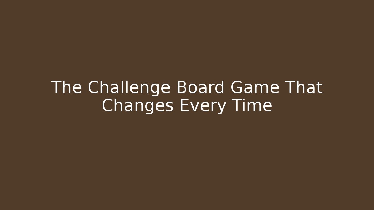 The Challenge Board Game That Changes Every Time