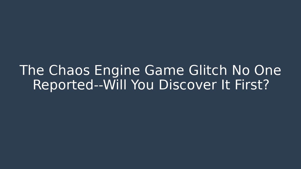 The Chaos Engine Game Glitch No One Reported—Will You Discover It First?