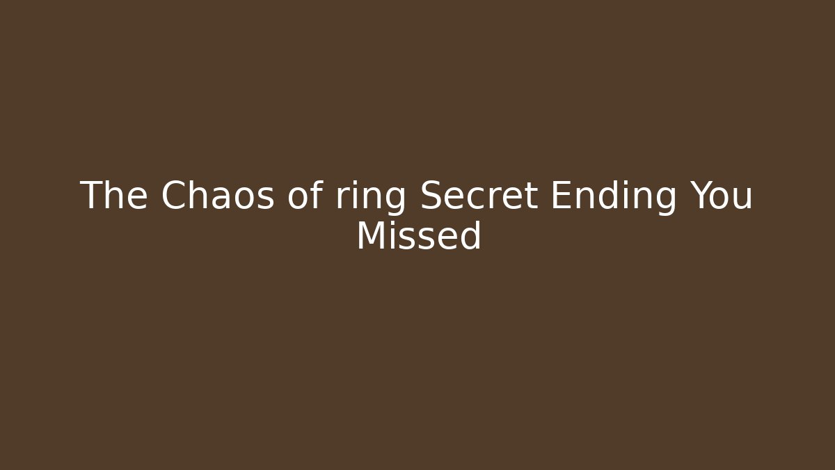 The Chaos of ring Secret Ending You Missed