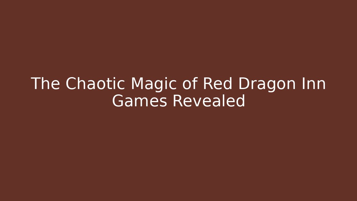 The Chaotic Magic of Red Dragon Inn Games Revealed