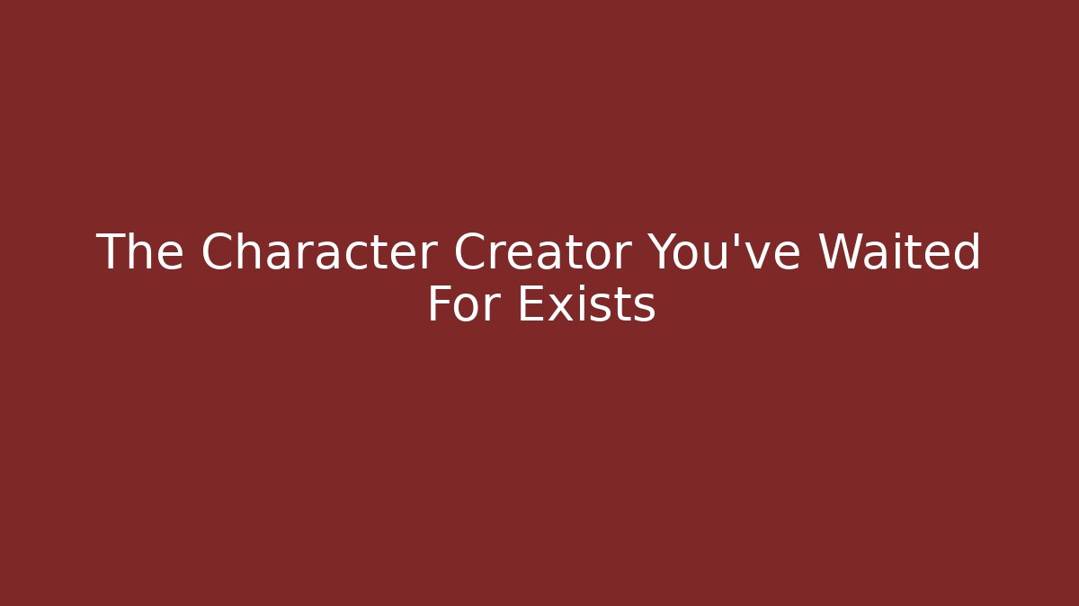 The Character Creator You’ve Waited For Exists