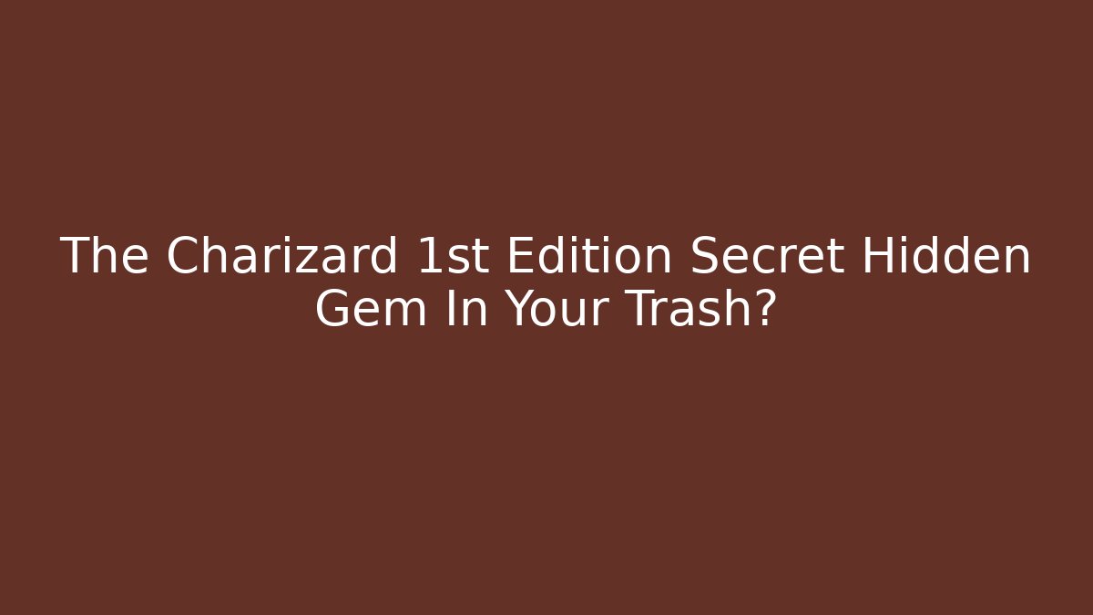 The Charizard 1st Edition Secret Hidden Gem In Your Trash?