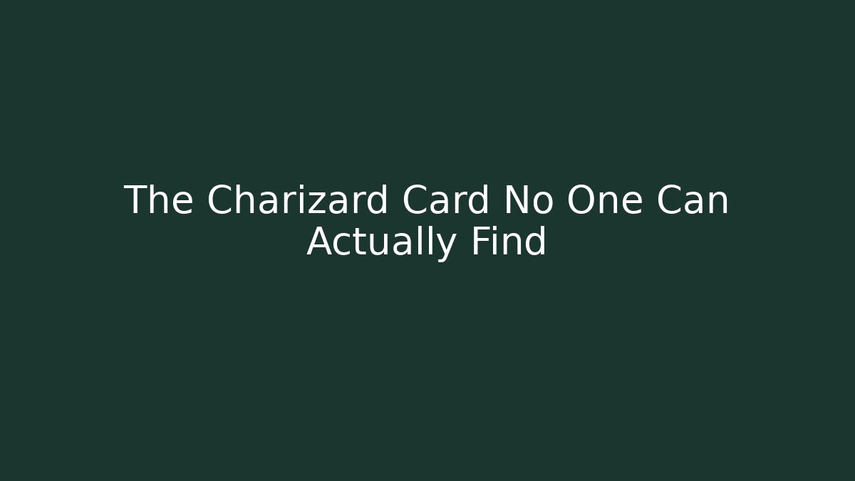 The Charizard Card No One Can Actually Find