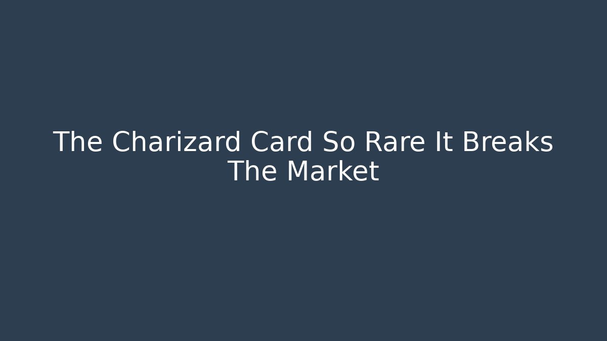 The Charizard Card So Rare It Breaks The Market