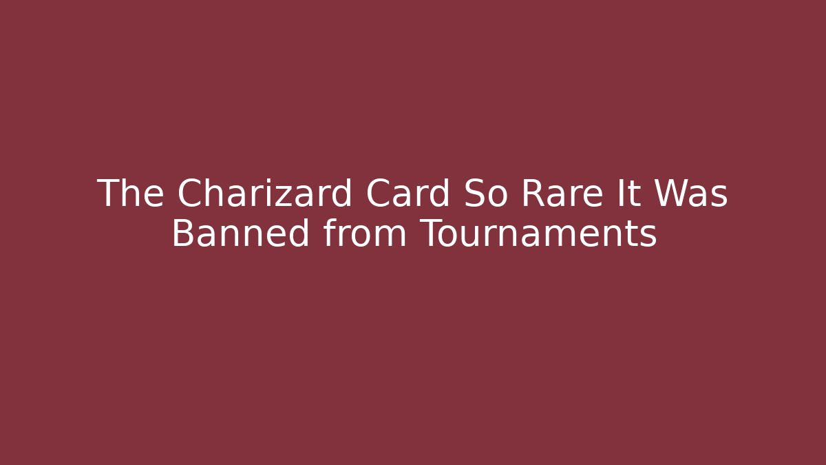 The Charizard Card So Rare It Was Banned from Tournaments