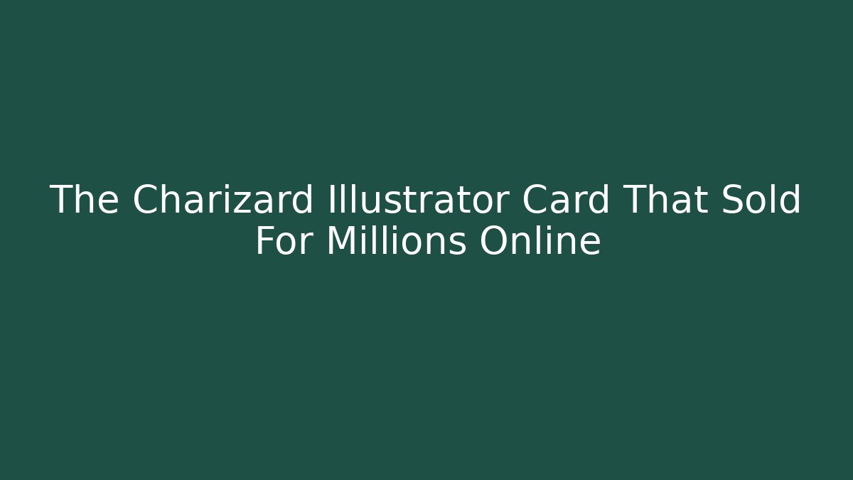 The Charizard Illustrator Card That Sold For Millions Online