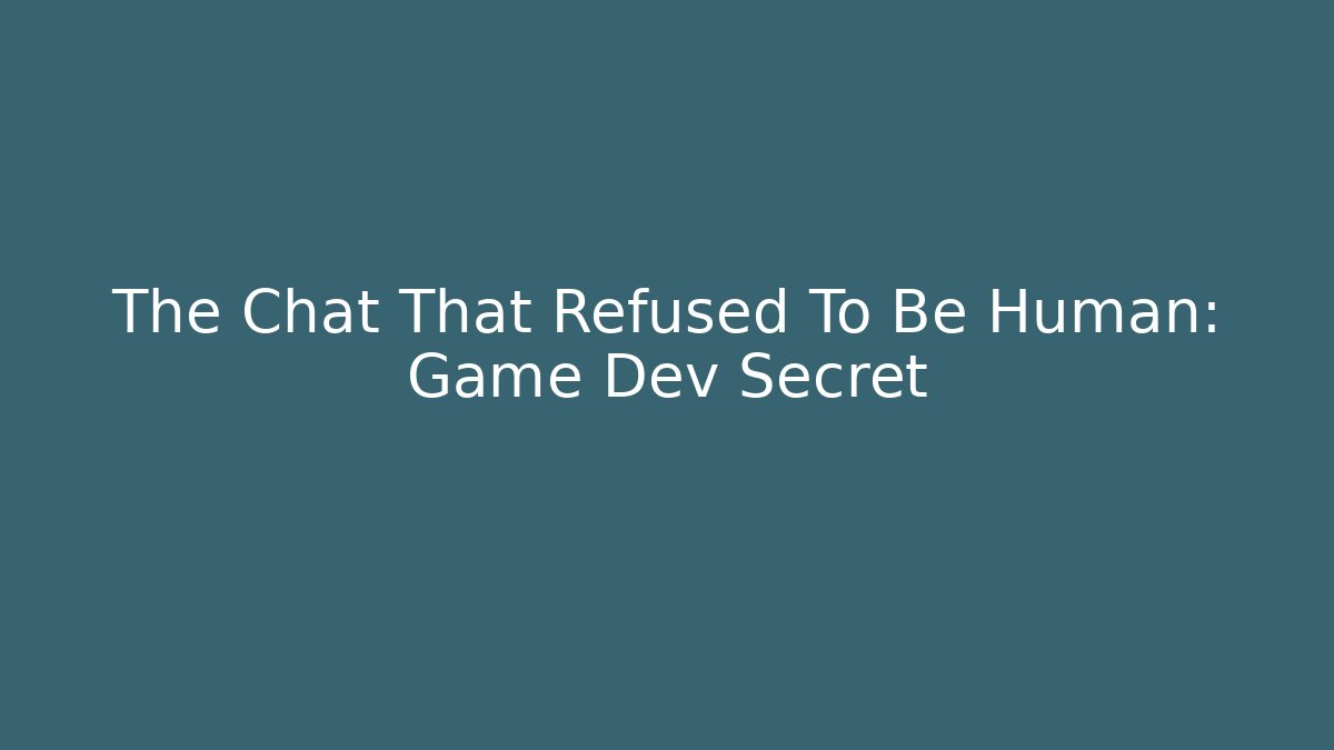 The Chat That Refused To Be Human: Game Dev Secret