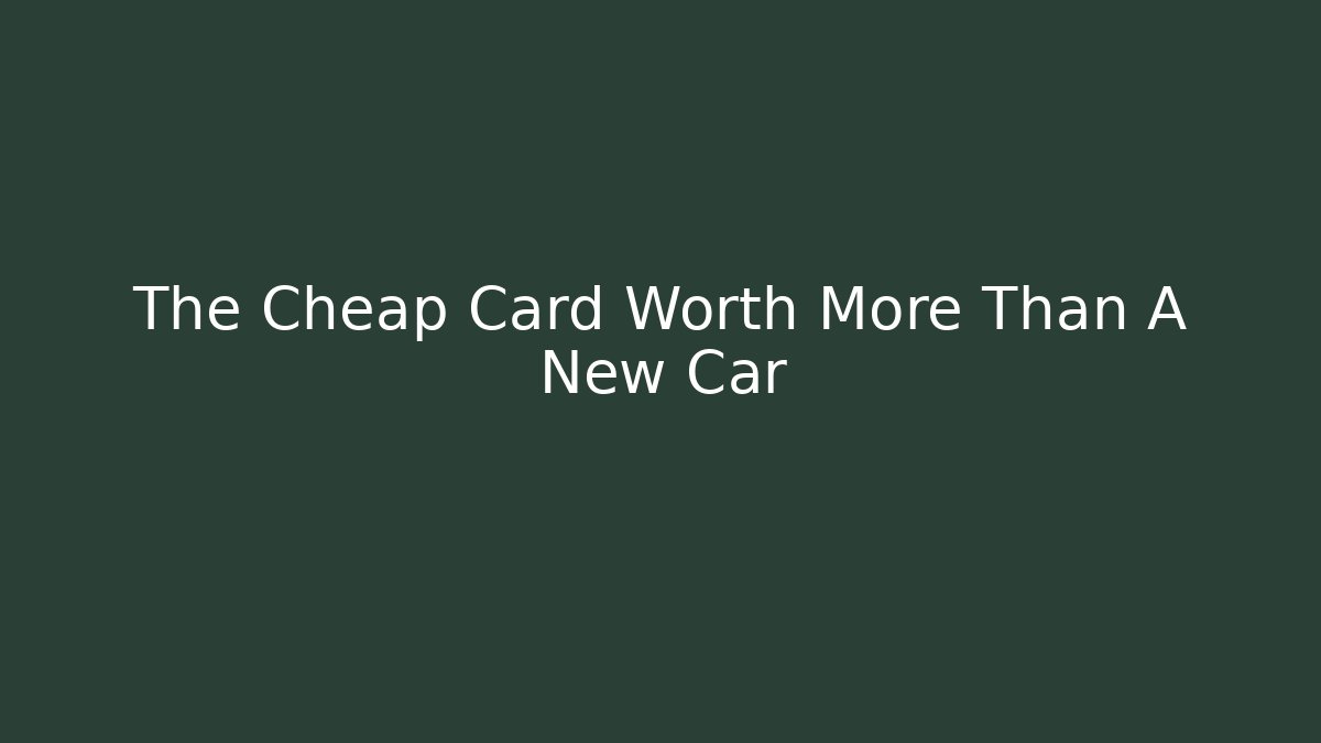 The Cheap Card Worth More Than A New Car