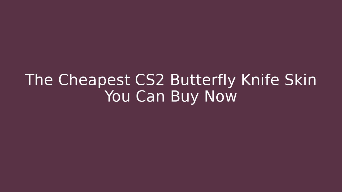 The Cheapest CS2 Butterfly Knife Skin You Can Buy Now