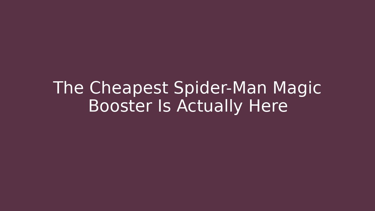 The Cheapest Spider-Man Magic Booster Is Actually Here - Create More Assets