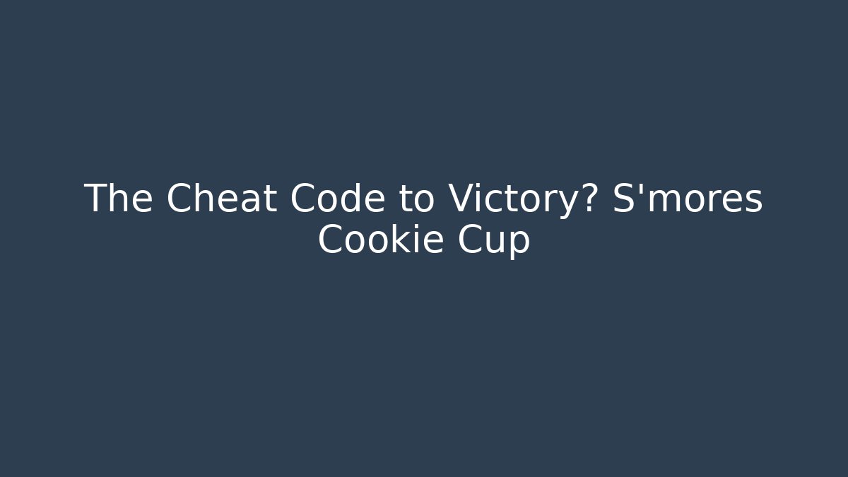 The Cheat Code to Victory? S'mores Cookie Cup - Create More Assets