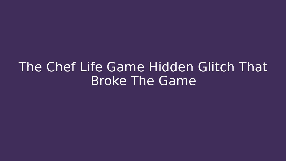 The Chef Life Game Hidden Glitch That Broke The Game