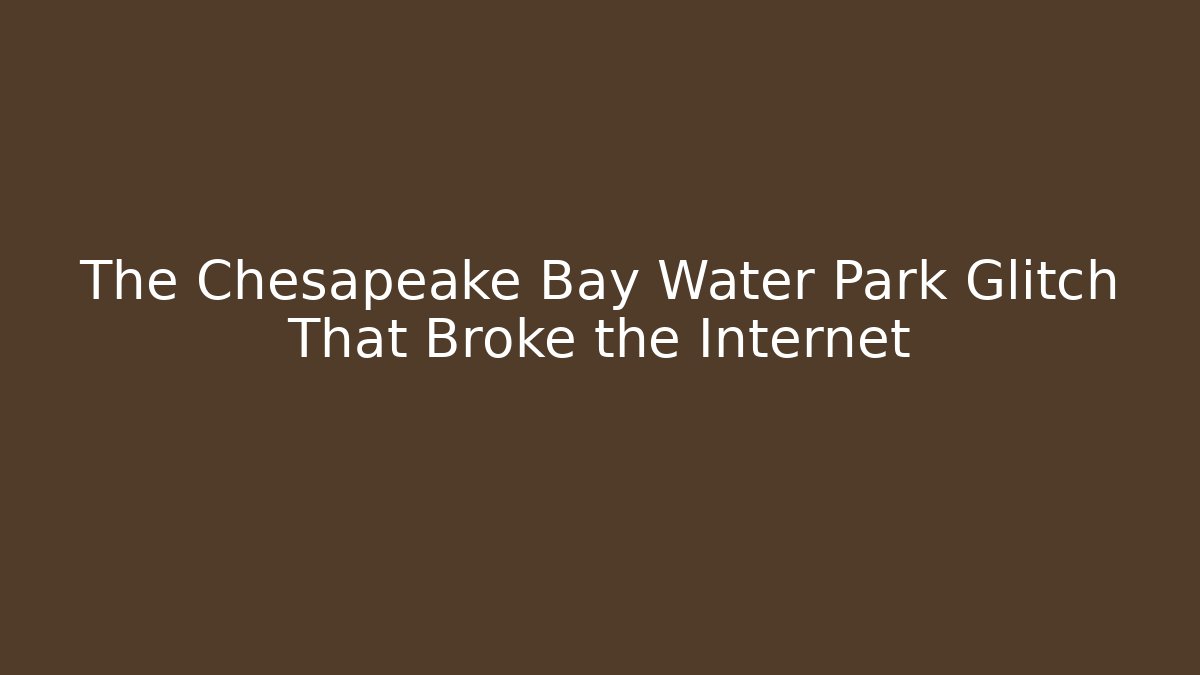 The Chesapeake Bay Water Park Glitch That Broke the Internet