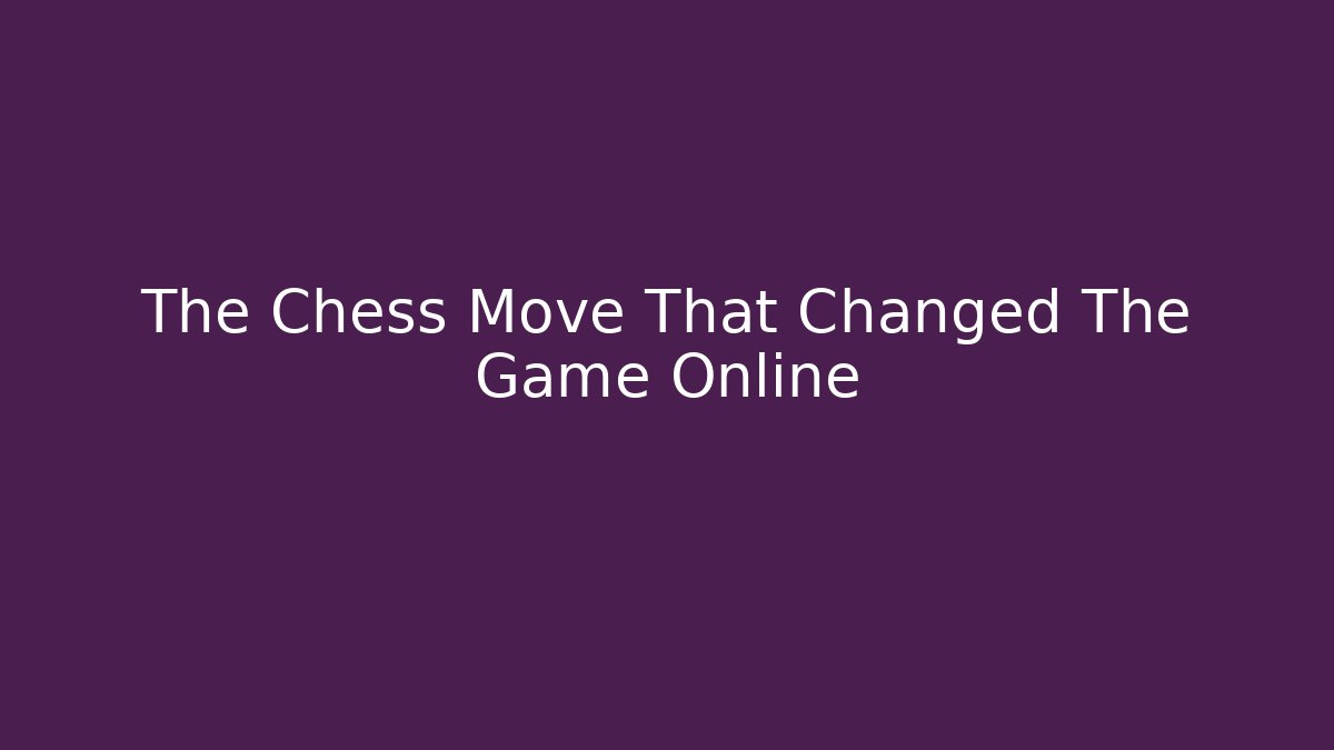 The Chess Move That Changed The Game Online