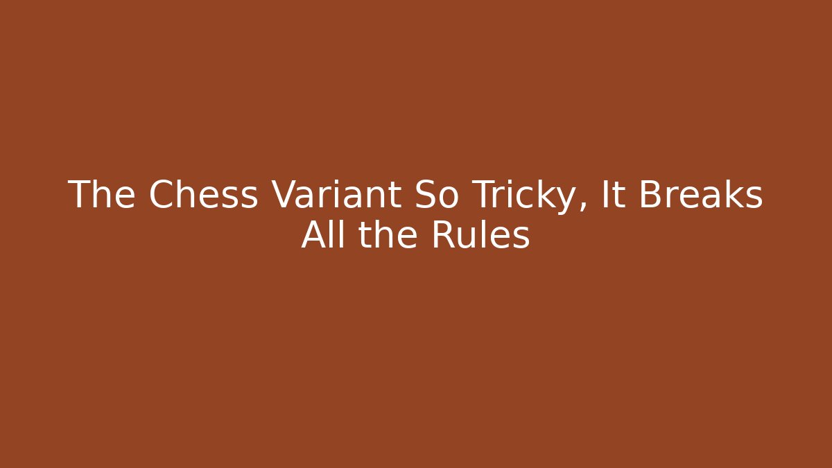 The Chess Variant So Tricky, It Breaks All the Rules - Create More Assets