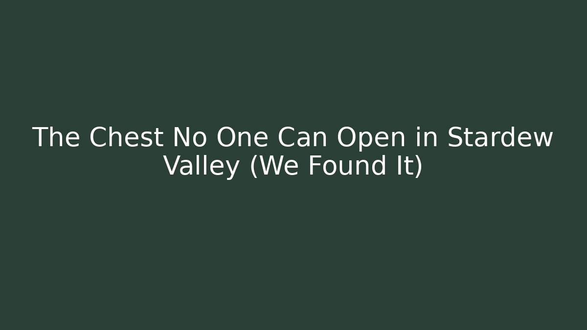 The Chest No One Can Open in Stardew Valley (We Found It)