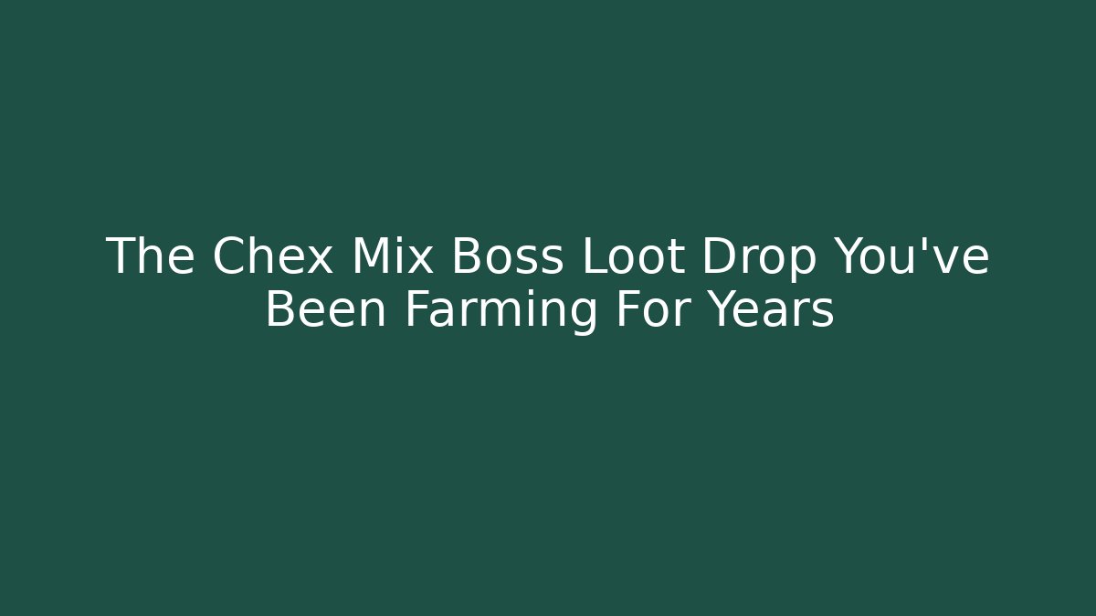 The Chex Mix Boss Loot Drop You've Been Farming For Years