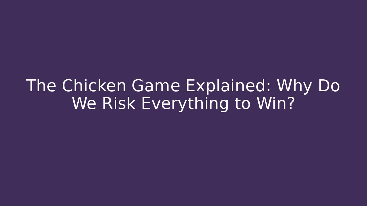 The Chicken Game Explained: Why Do We Risk Everything to Win? - Create More Assets