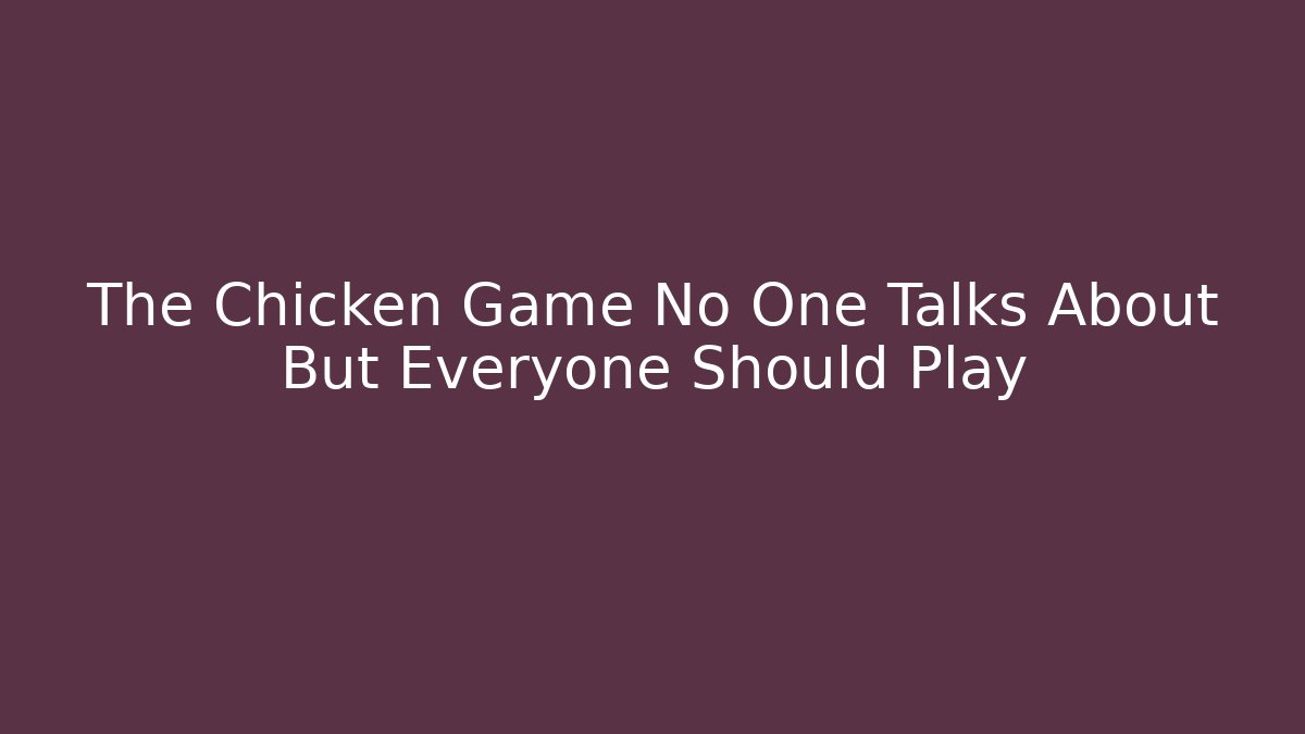 The Chicken Game No One Talks About But Everyone Should Play