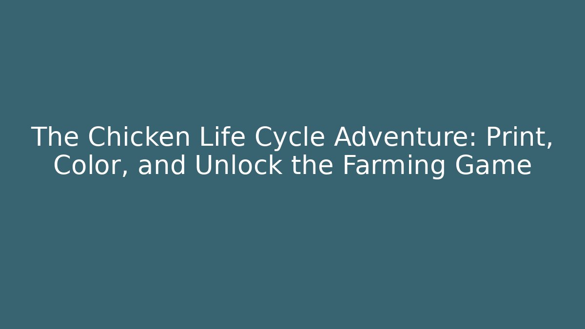 The Chicken Life Cycle Adventure: Print, Color, and Unlock the Farming Game