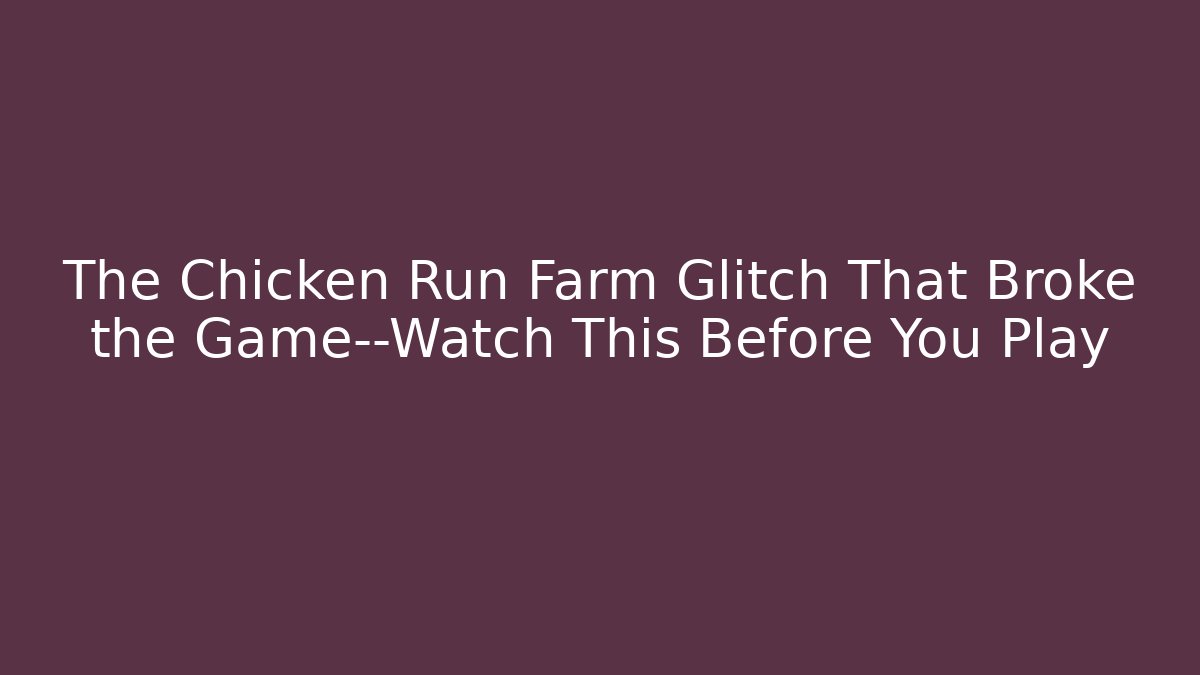 The Chicken Run Farm Glitch That Broke the Game—Watch This Before You Play