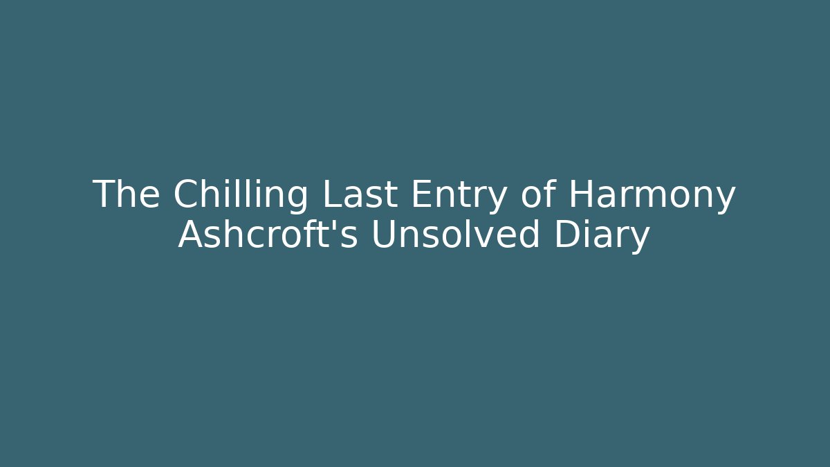 The Chilling Last Entry of Harmony Ashcroft's Unsolved Diary