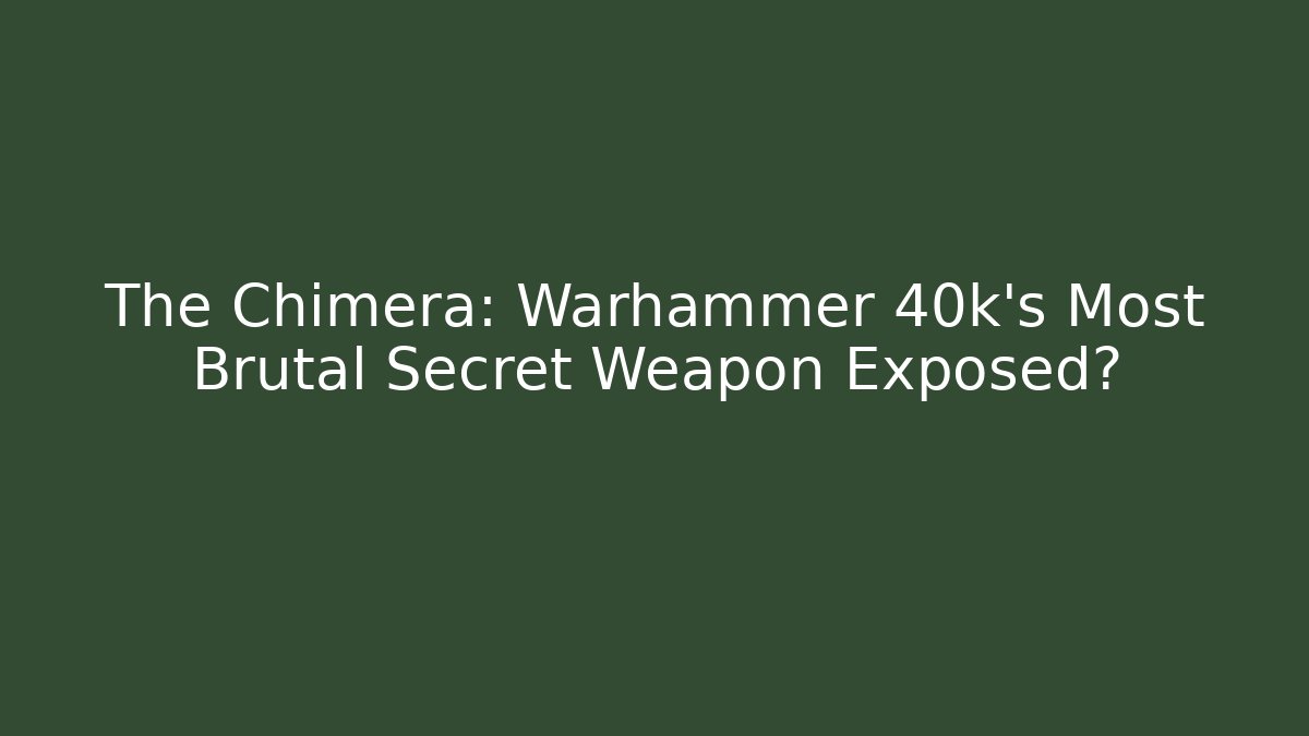 The Chimera: Warhammer 40k's Most Brutal Secret Weapon Exposed?