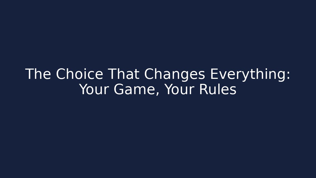 The Choice That Changes Everything: Your Game, Your Rules