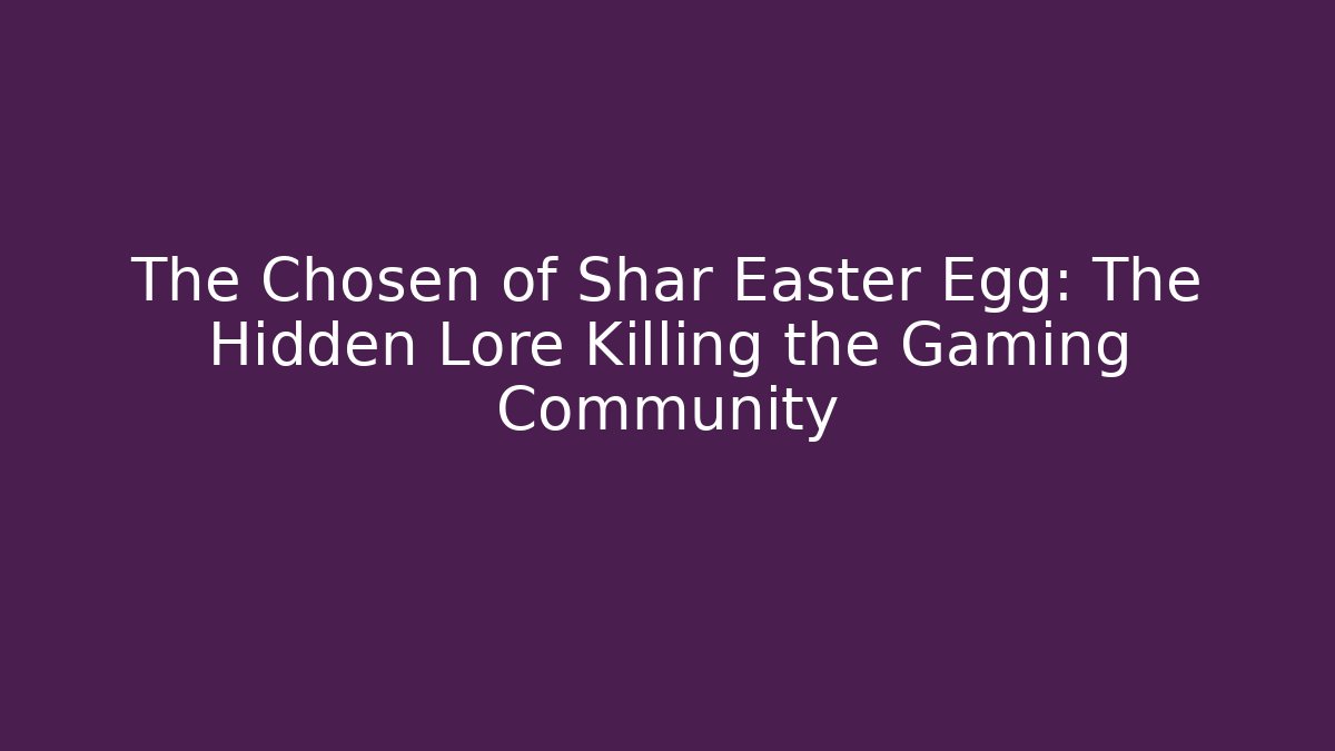 The Chosen of Shar Easter Egg: The Hidden Lore Killing the Gaming Community