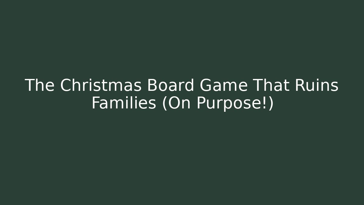 The Christmas Board Game That Ruins Families (On Purpose!)