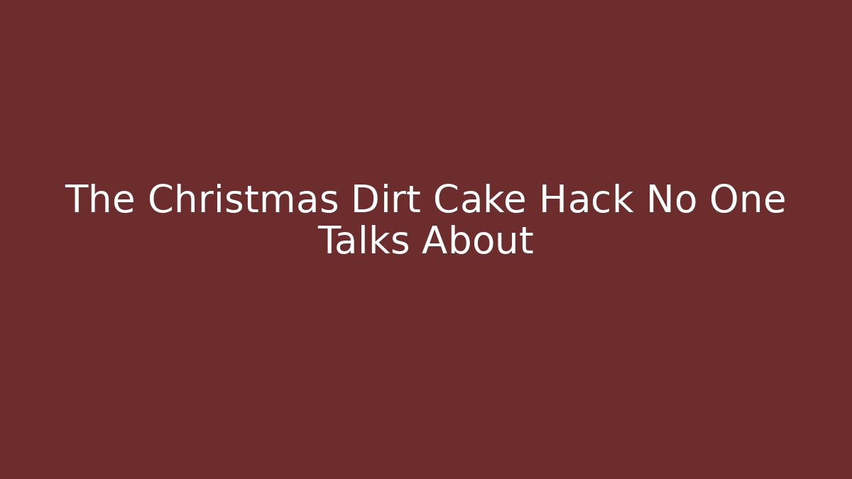 The Christmas Dirt Cake Hack No One Talks About - Create More Assets