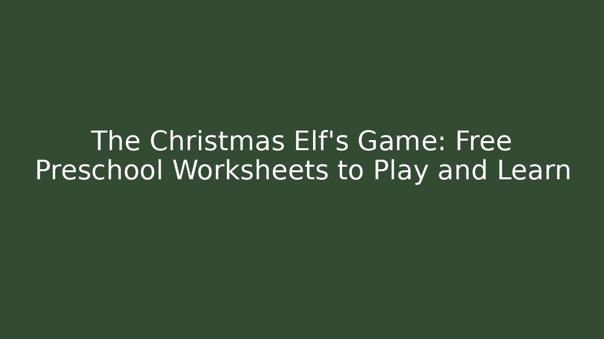 The Christmas Elf’s Game: Free Preschool Worksheets to Play and Learn