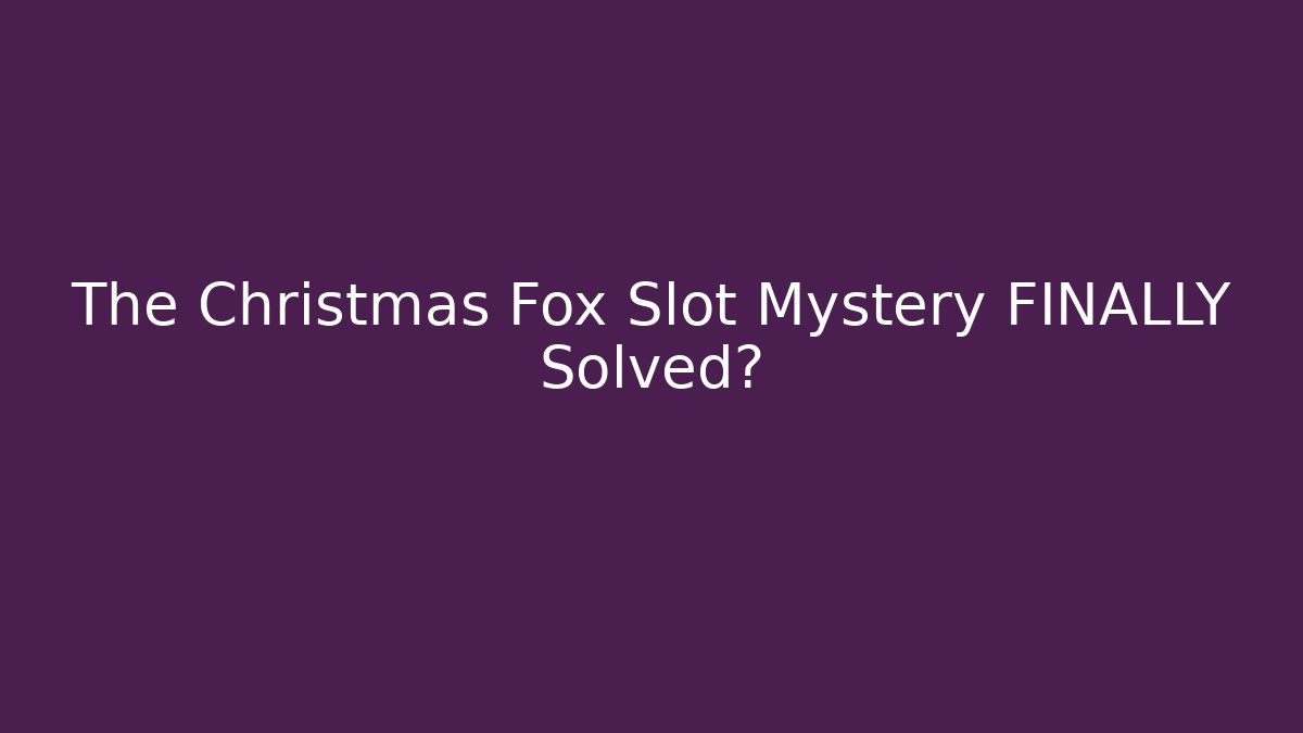 The Christmas Fox Slot Mystery FINALLY Solved?