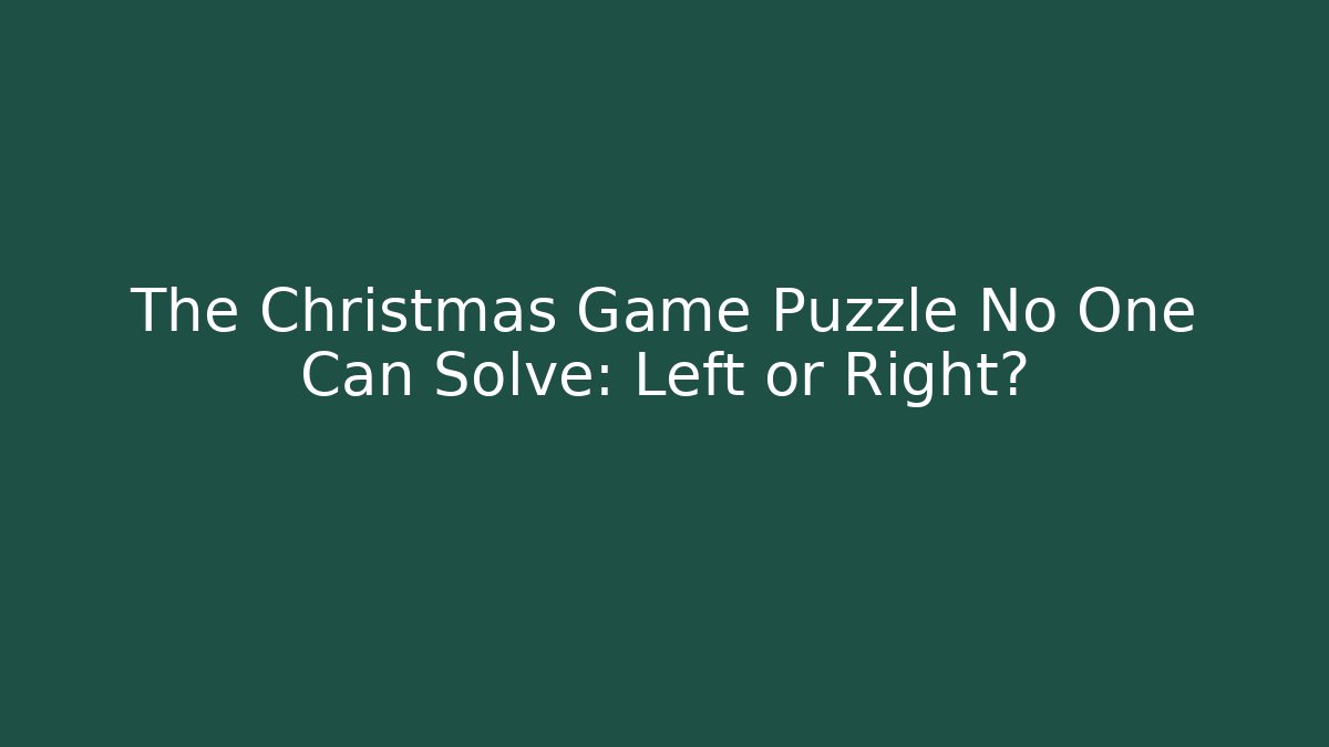 The Christmas Game Puzzle No One Can Solve: Left or Right?
