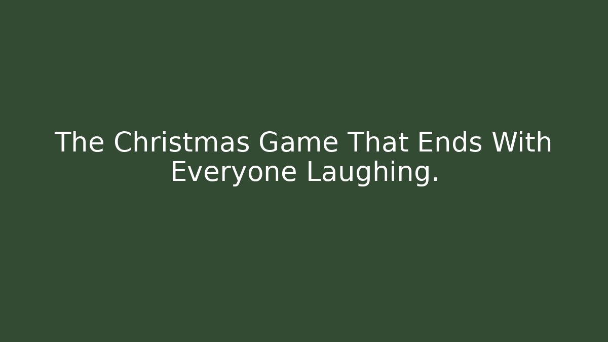 The Christmas Game That Ends With Everyone Laughing.