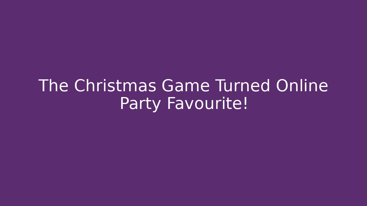 The Christmas Game Turned Online Party Favourite!