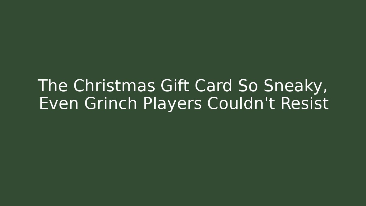 The Christmas Gift Card So Sneaky, Even Grinch Players Couldn't Resist