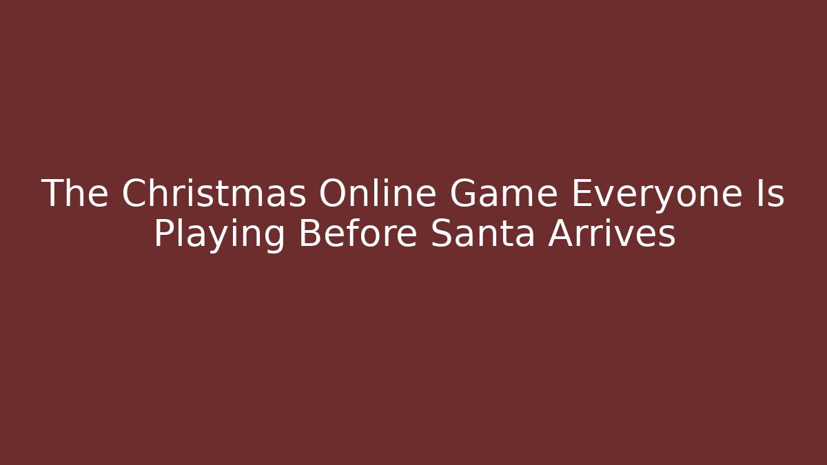 The Christmas Online Game Everyone Is Playing Before Santa Arrives