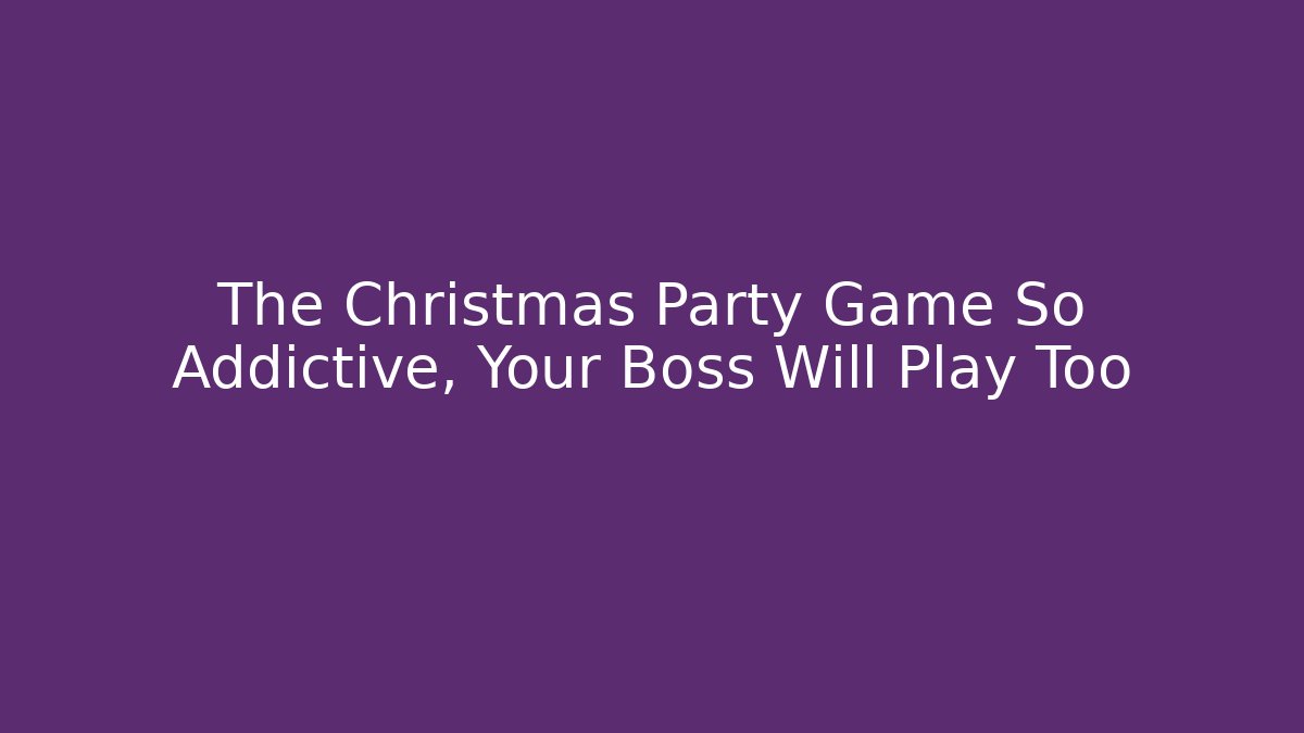 The Christmas Party Game So Addictive, Your Boss Will Play Too