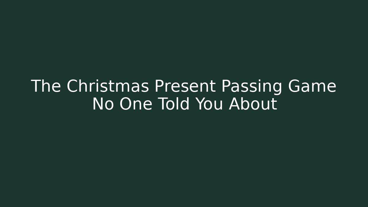 The Christmas Present Passing Game No One Told You About