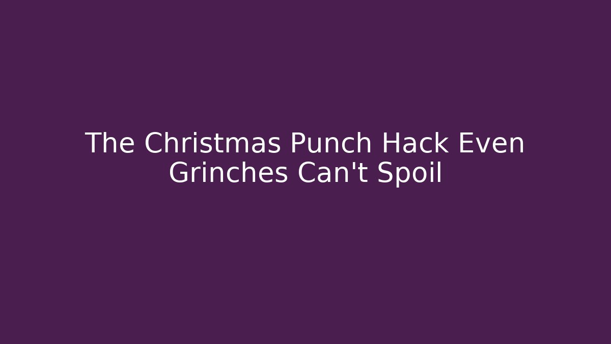 The Christmas Punch Hack Even Grinches Can't Spoil